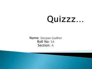 Name: Darpan Gadher 
Roll No: 54 
Section: A 
 