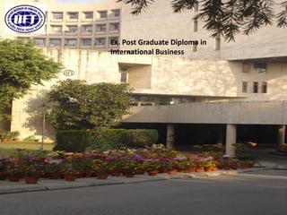 Ex. Post Graduate Diploma in
International Business
 
