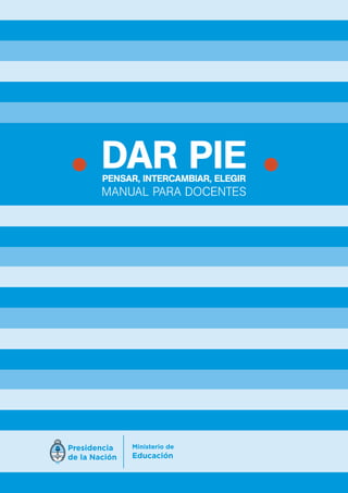 DAR PIE 
PEnsAR, IntERcAmbIAR, ElEgIR 
MANUAL pArA doceNtes 
 