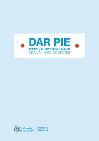 DAR PIE 
PEnsAR, IntERcAmbIAR, ElEgIR 
MANUAL pArA doceNtes 
 