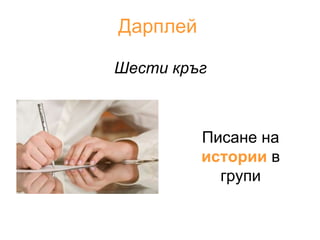 Дарплей  Шести кръг Писане на  истории  в групи 