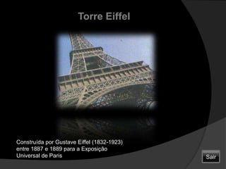 Torre EiffelConstruída por Gustave Eiffel (1832-1923) entre 1887 e 1889 para a Exposição Universal de ParisSair