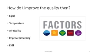 How do I improve the quality then?
• Light
• Temperature
• Air quality
• Improve breathing
• EMF
Darragh O'Neill 5
 