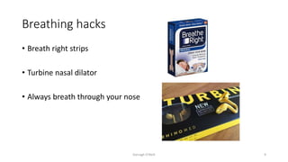 Breathing hacks
• Breath right strips
• Turbine nasal dilator
• Always breath through your nose
Darragh O'Neill 9
 