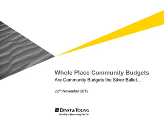 Whole Place Community Budgets
Are Community Budgets the Silver Bullet...

22nd November 2012
 