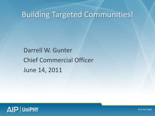 Darrell W. Gunter Chief Commercial Officer June 14, 2011 Building Targeted Communities! 1 