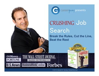 presents 
CRUSHING Job 
Search 
Break the Rules, Cut the Line, 
Beat the Rest 
© 2013 | Darrell W. Gurney | CareerGuy.com 
 