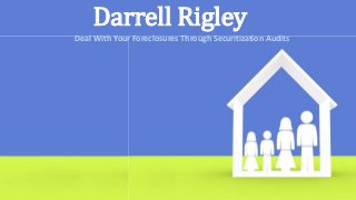 Darrell Rigley 
Deal With Your Foreclosures Through Securitization Audits 
 