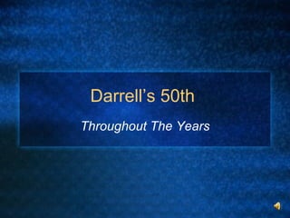 Darrell’s 50th  Throughout The Years 