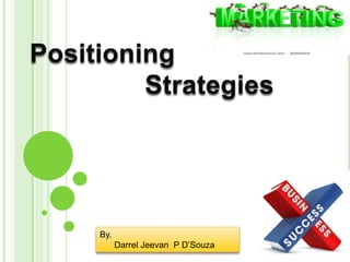 Positioning    				      Strategies By.       Darrel Jeevan  P D’Souza 