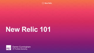 New Relic 101
Darren Cunningham
VP Portfolio Marketing
 