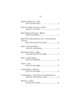 iii
Monitor Patriot Co. v. Roy,
401 U.S. 265 (1971) ....................................... 2
Org. for a Better America v. Keefe,
402 U.S. 415 (1971) ..................................... 11
Police Dep’t of Chicago v. Mosley,
408 U.S. 92 (1972) ......................................... 3
Real Truth About Abortion, Inc. v. Fed. Election
Comm’n,
681 F.3d 544 (4th Cir. 2012) ......................... 9
Reed v. Town of Gilbert,
135 S. Ct. 2218 (2015) ................................... 5
Republican Party v. Minn.,
416 F.3d 738 (8th Cir. 2005) ......................... 4
Roth v. United States,
352 U.S. 476 (1957) ....................................... 2
Street v. N.Y.,
394 U.S. 576 (1969) ..................................... 11
United States v. Harriss,
347 U.S. 612 (1954) ....................................... 6
United States v. Nat’l Comm. for Impeachment,
469 F.2d 1135 (2d Cir. 1972)......................... 6
Whitney v. Calif.,
274 U.S. 357 (1927) ..................................... 12
 