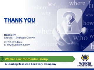 Walker Environmental Group
A Leading Resource Recovery Company
Darren Fry
Director – Strategic Growth
C: 905.329.4265
E: d...
