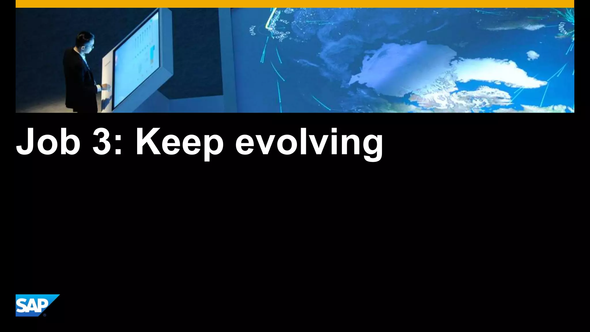 Job 3: Keep evolving
 