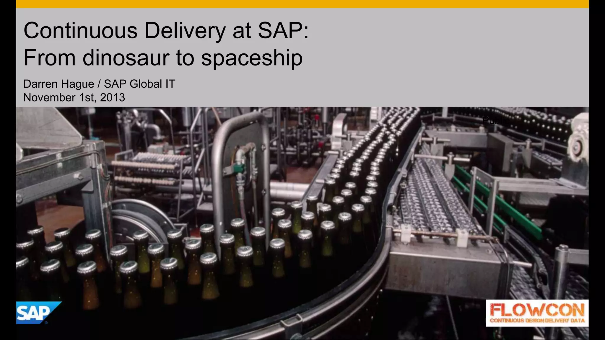 Darren Hague / SAP Global IT
November 1st, 2013
Continuous Delivery at SAP:
From dinosaur to spaceship
Public
 