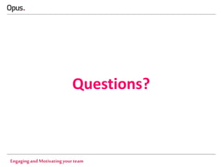 Questions?

Engaging and Motivating your team

 