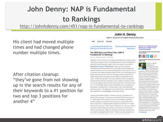 John Denny: NAP is Fundamental
to Rankings
http://johnhdenny.com/451/nap-is-fundamental-to-rankings
His client had moved m...