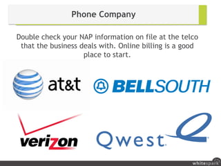 Utilities
Double check your NAP information on file at the
utilities that the business deals with. Online billing is a
goo...
