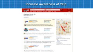 Increase awareness of Yelp
Awareness, NOT solicitation
 