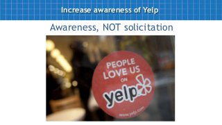 Increase awareness of Yelp
Thanks Yelp!
 