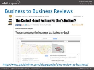 Business to Business Reviews




http://www.davidmihm.com/blog/google/plus-review-as-business/
 