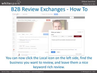 B2B Review Exchanges - How To




You can now click the Local icon on the left side, find the
  business you want to revie...