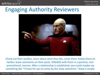 Engaging Authority Reviewers




Check out their profiles, learn about what they like, circle them, follow them on
 twitte...