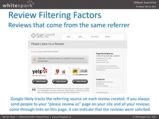 Review Filtering Factors
Reviews that come from the same referrer




 Google likely tracks the referring source on each r...
