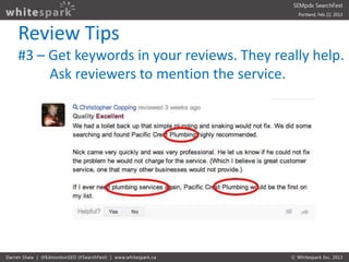 Review Tips
#3 – Get keywords in your reviews. They really help.
     Ask reviewers to mention the service.
 