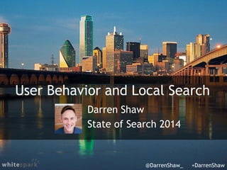 User Behavior and Local Search
Darren Shaw
State of Search 2014
@DarrenShaw_ +DarrenShaw
 