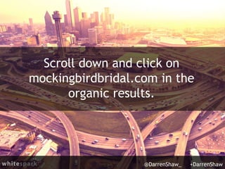 Scroll down and click on
mockingbirdbridal.com in the
organic results.
@DarrenShaw_ +DarrenShaw
 
