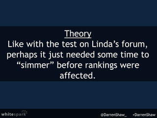 Theory
Like with the test on Linda’s forum,
perhaps it just needed some time to
“simmer” before rankings were
affected.
@DarrenShaw_ +DarrenShaw
 