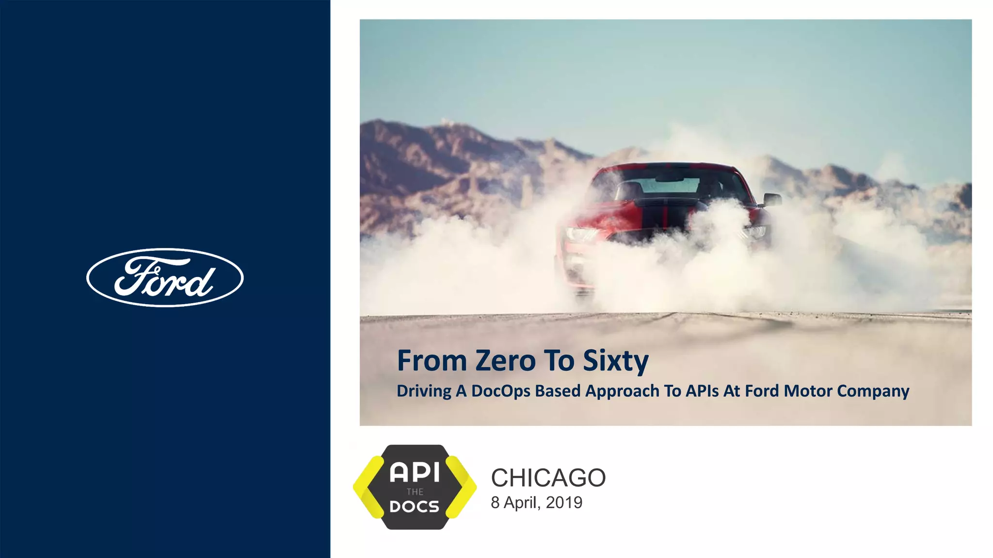 From Zero To Sixty
Driving A DocOps Based Approach To APIs At Ford Motor Company
CHICAGO
8 April, 2019
 