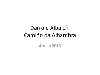 Darro e Albaicín
Camiño da Alhambra
4 xullo 2013

 