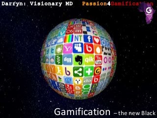 Darryn: Visionary MD – Passion4Gamification
Gamification – the new Black
 
