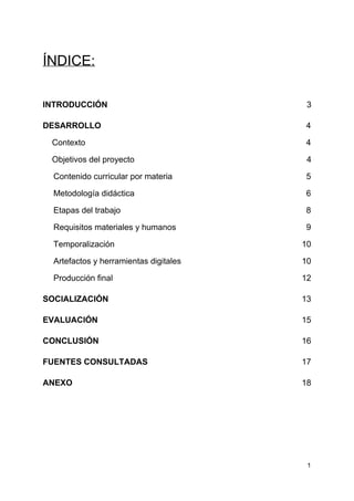 ÍNDICE:
INTRODUCCIÓN 3
DESARROLLO 4
​Contexto 4
​Objetivos del proyecto 4
Contenido curricular por materia 5
Metodología d...