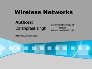 Wireless Networks Authors: Darshpreet singh Bathinda,20-jan-2010   Technical University of punjab Roll no. 100390391235 