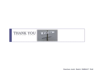 THANK YOU
Darshan Joshi Batch: SMBA27 Roll
 