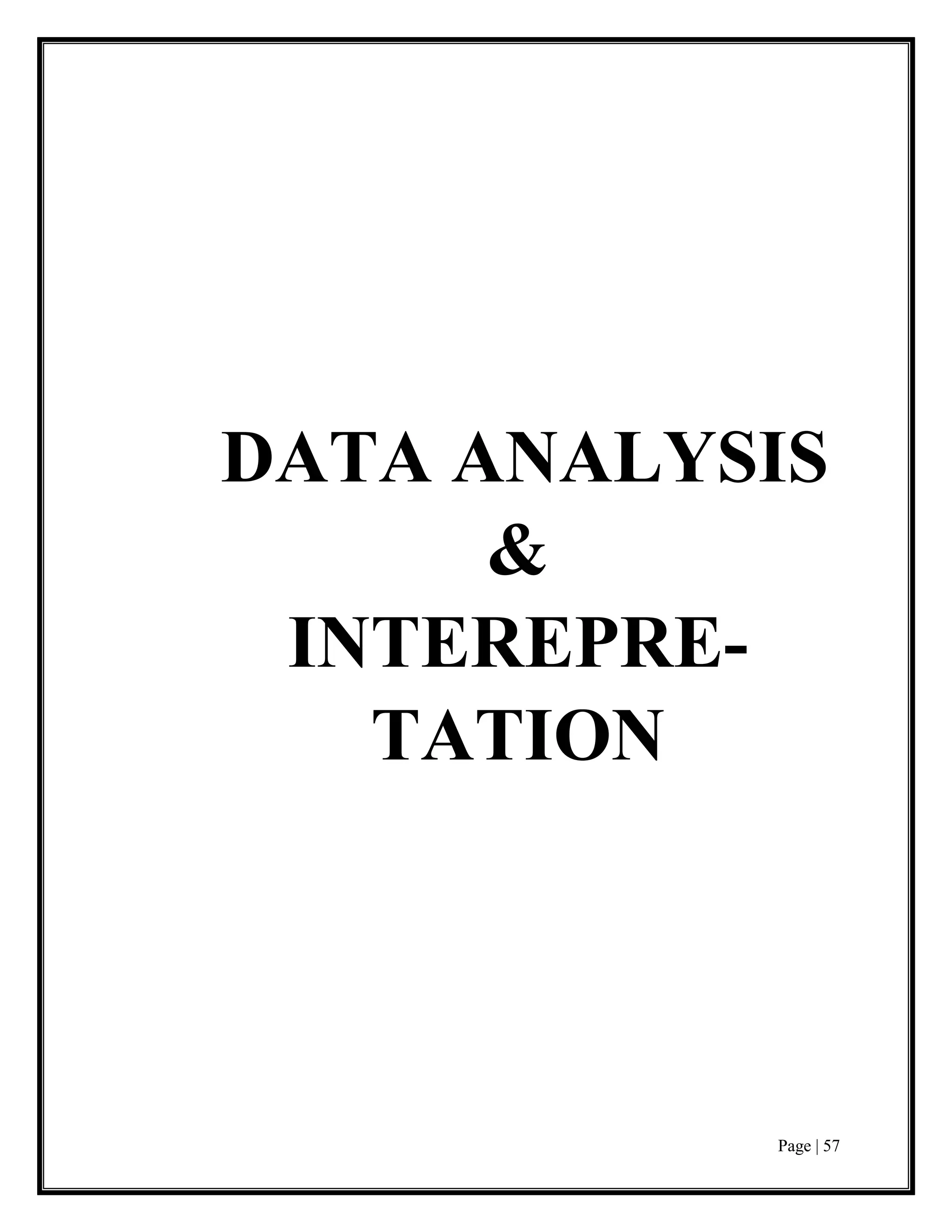 Page | 57
DATA ANALYSIS
&
INTEREPRE-
TATION
 