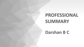 PROFESSIONAL
SUMMARY
Darshan B C
 