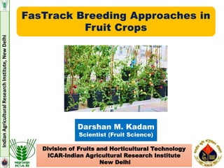 Darshan M. Kadam
Scientist (Fruit Science)
Division of Fruits and Horticultural Technology
ICAR-Indian Agricultural Research Institute
New Delhi
IndianAgriculturalResearchInstitute,NewDelhi
 