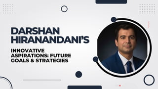 DARSHAN
DARSHAN
HIRANANDANI’S
HIRANANDANI’S
INNOVATIVE
ASPIRATIONS: FUTURE
GOALS & STRATEGIES
 