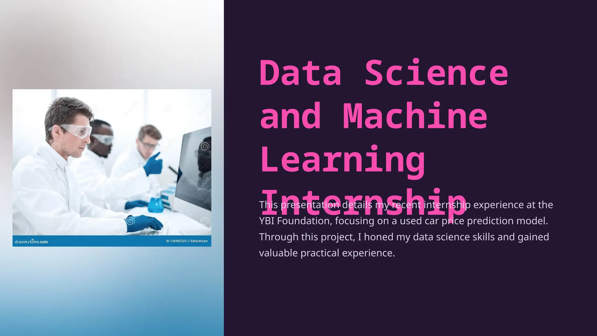Data Science
and Machine
Learning
Internship
This presentation details my recent internship experience at the
YBI Foundation, focusing on a used car price prediction model.
Through this project, I honed my data science skills and gained
valuable practical experience.
 