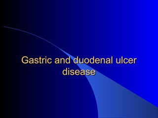 Gastric and duodenal ulcerGastric and duodenal ulcer
diseasedisease
 