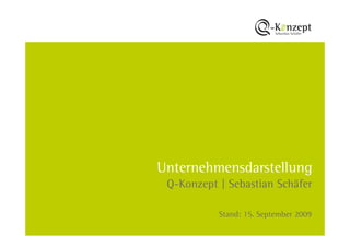 Unternehmensdarstellung
 Q-Konzept | Sebastian Schäfer

           Stand: 15. September 2009
 