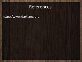 References
http://www.dartlang.org
 
