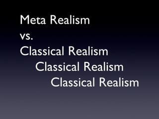 Meta Realism
vs.
Classical Realism
Classical Realism
Classical Realism
 
