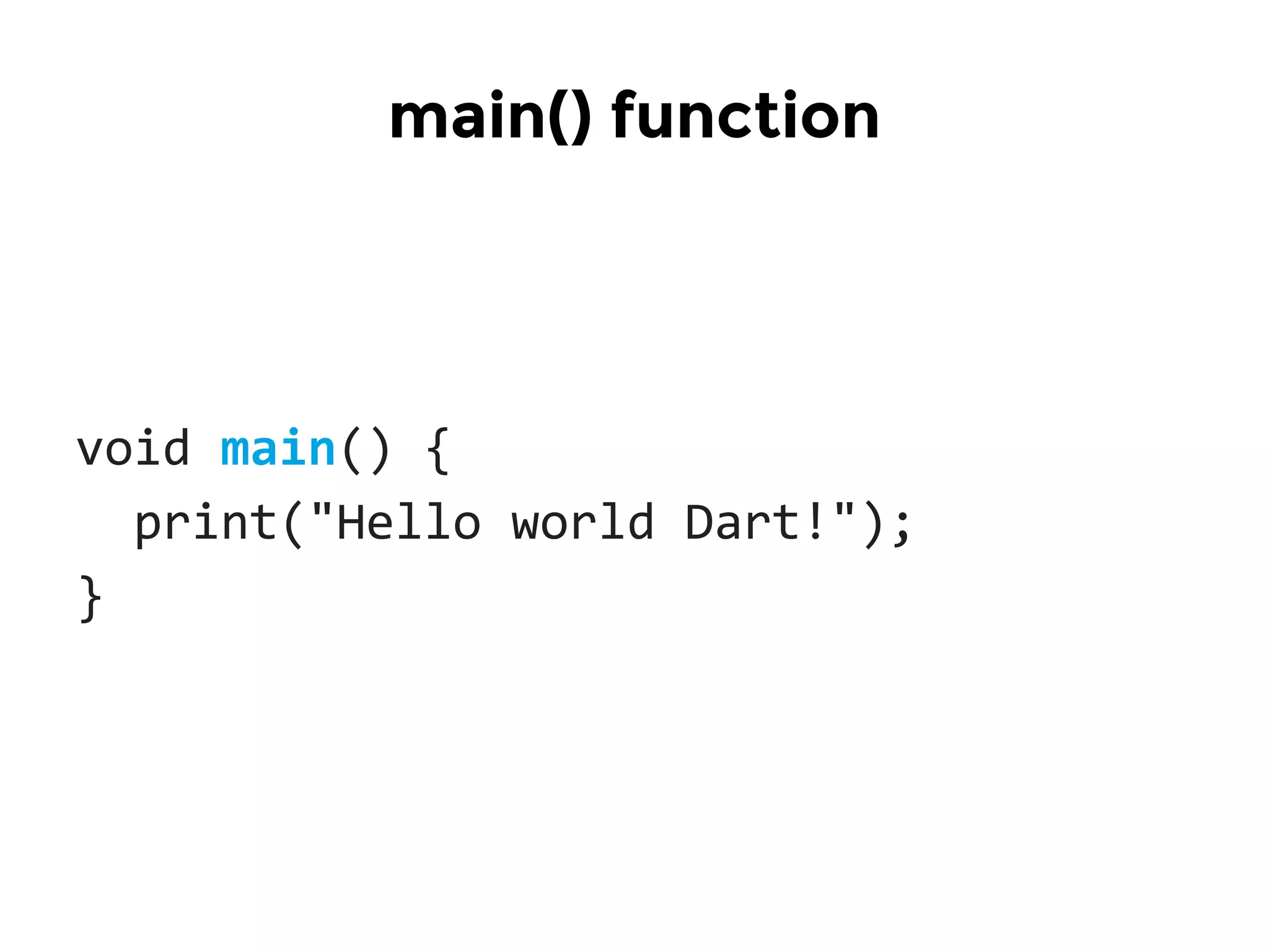 void main() {
print("Hello world Dart!");
}
main() function