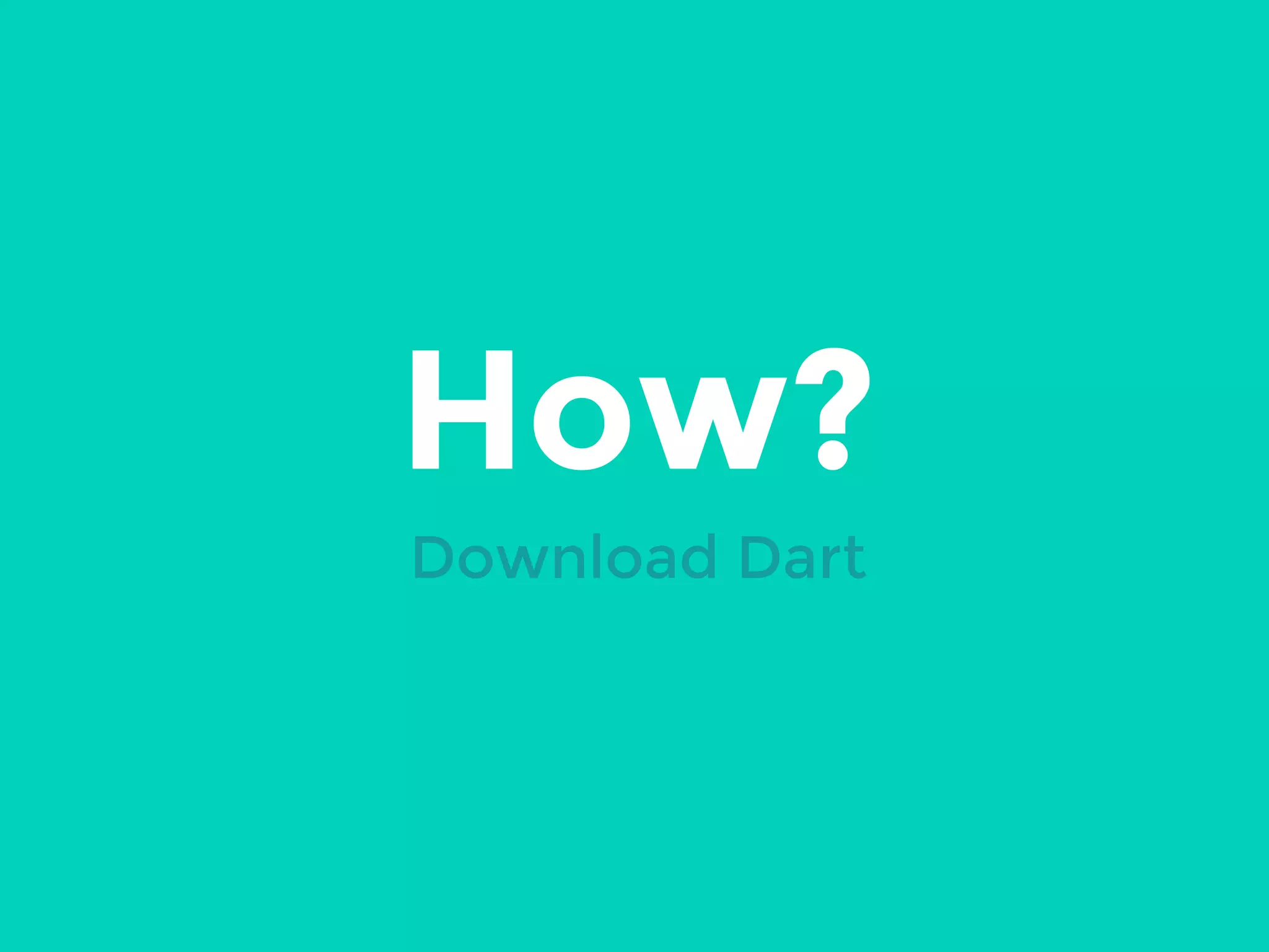 How?
Download Dart