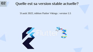 Quelle est sa version stable actuelle?
02
31 août 2022, édition Flutter Vikings : version 3.3
 